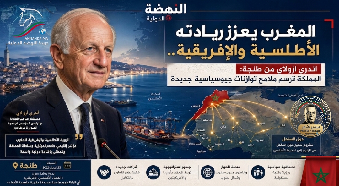 المغرب يعزز ريادته الأطلسية والإفريقية.. أندري أزولاي من طنجة: المملكة ترسم ملامح توازنات جيوسياسية جديدة