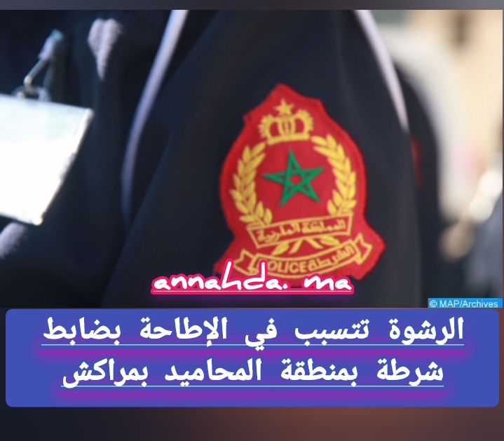الرشوة تتسبب في الإطاحة بضابط شرطة بمنطقة المحاميد بمراكش